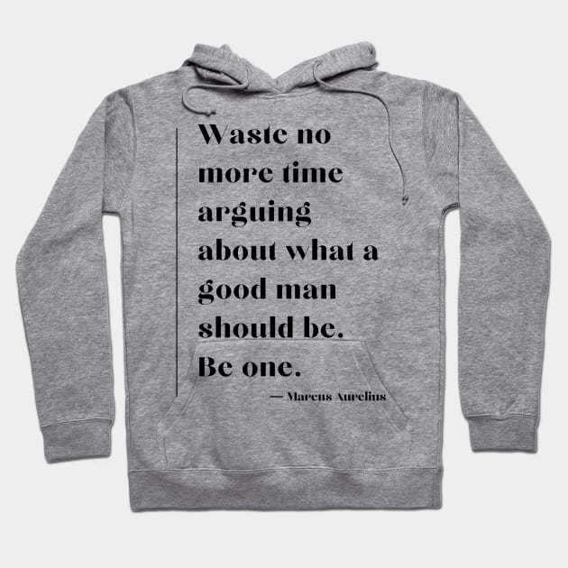 “Waste no more time arguing about what a good man should be. Be one.” Marcus Aurelius Hoodie by ReflectionEternal